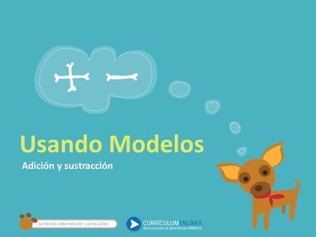 Usando Modelos Contenido elaborado por: Loreto Jullian Adición y sustracción.