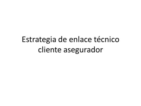 Estrategia de enlace técnico cliente asegurador. Objetivo General Integrar al equipo de auditores internos al modelo asistencial del hospital así como.