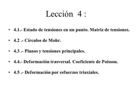 Lección 4 : Estado de tensiones en un punto. Matriz de tensiones Círculos de Mohr Planos y tensiones principales Deformación.