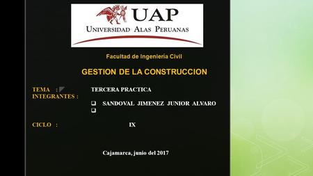 Facultad de Ingeniería Civil GESTION DE LA CONSTRUCCION TEMA:TERCERA PRACTICA INTEGRANTES :  SANDOVAL JIMENEZ JUNIOR ALVARO  CICLO : IX Cajamarca,