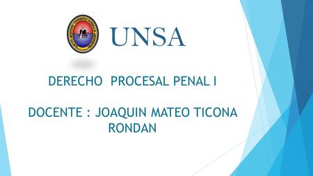 UNSA DERECHO PROCESAL PENAL I DOCENTE : JOAQUIN MATEO TICONA RONDAN.