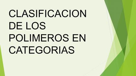 CLASIFICACION DE LOS POLIMEROS EN CATEGORIAS. ¿Qué es un polímero? Por lo general son materiales orgánicos. Se producen utilizando un proceso conocido.