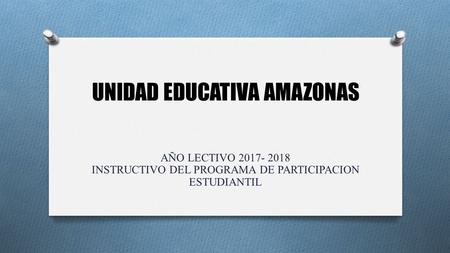 UNIDAD EDUCATIVA AMAZONAS AÑO LECTIVO INSTRUCTIVO DEL PROGRAMA DE PARTICIPACION ESTUDIANTIL.