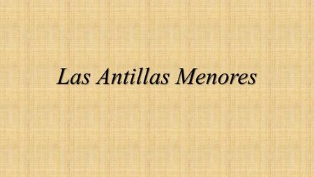 Las Antillas Menores.