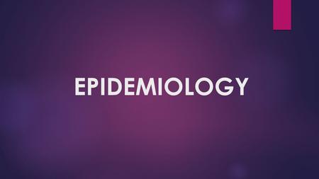 EPIDEMIOLOGY. The study of the spread and control of diseases in the community requires analysis of frequency The number of times something occurs in.