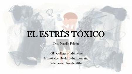 EL ESTRÉS TÓXICO Dra. Natalia Falcón FSU College of Medicine