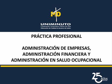 PRÁCTICA PROFESIONAL ADMINISTRACIÓN DE EMPRESAS, ADMINISTRACIÓN FINANCIERA Y ADMINISTRACIÓN EN SALUD OCUPACIONAL.