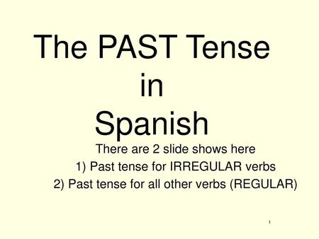 The PAST Tense in Spanish There are 2 slide shows here