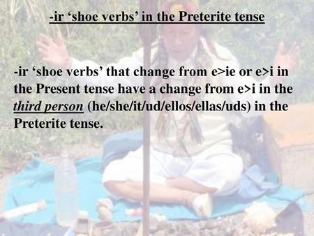 -ir ‘shoe verbs’ in the Preterite tense