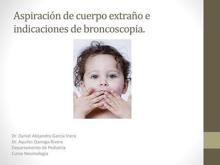 Aspiración de cuerpo extraño e indicaciones de broncoscopia.