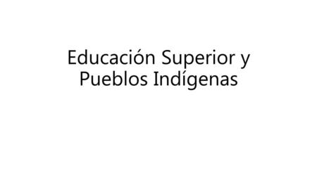 Educación Superior y Pueblos Indígenas