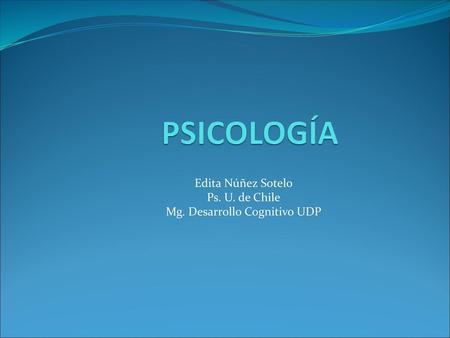 Edita Núñez Sotelo Ps. U. de Chile Mg. Desarrollo Cognitivo UDP