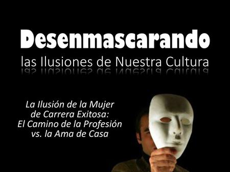 Desenmascarando las Ilusiones de Nuestra Cultura