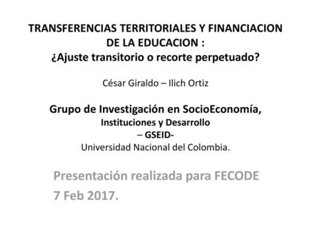 Presentación realizada para FECODE 7 Feb 2017.