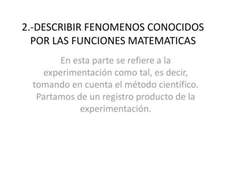 2.-DESCRIBIR FENOMENOS CONOCIDOS POR LAS FUNCIONES MATEMATICAS