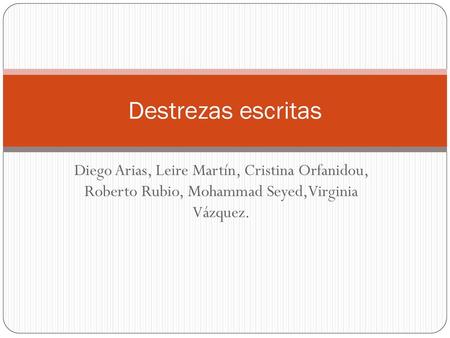 Destrezas escritas Diego Arias, Leire Martín, Cristina Orfanidou, Roberto Rubio, Mohammad Seyed,Virginia Vázquez.