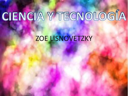 CIENCIA Y TECNOLOGÍA ZOE LISNOVETZKY.