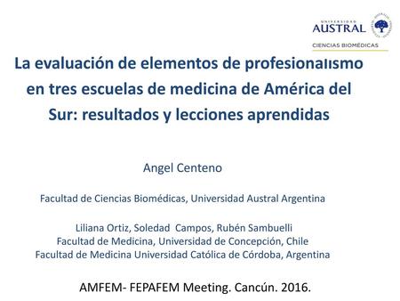 La evaluación de elementos de profesionalismo en tres escuelas de medicina de América del Sur: resultados y lecciones aprendidas Angel Centeno Facultad.