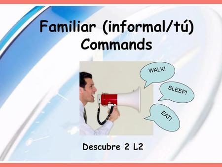 Familiar (informal/tú) Commands