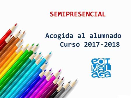 SEMIPRESENCIAL Acogida al alumnado Curso 2017-2018.