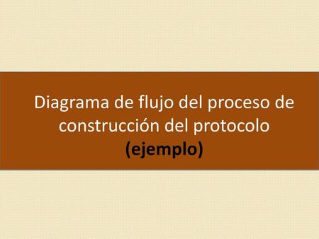 Diagrama de flujo del proceso de construcción del protocolo (ejemplo)