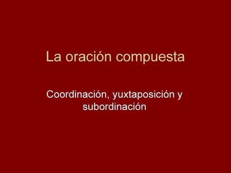 Coordinación, yuxtaposición y subordinación