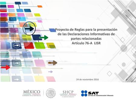 Proyecto de Reglas para la presentación de las Declaraciones Informativas de partes relacionadas Artículo 76-A LISR 24 de noviembre 2016.