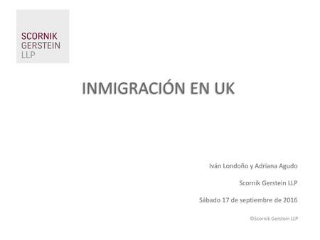 INMIGRACIÓN EN UK Iván Londoño y Adriana Agudo Scornik Gerstein LLP