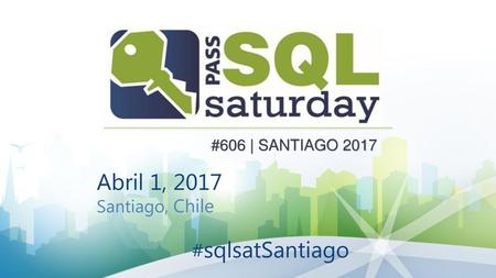 #606 | SANTIAGO 2017 Abril 1, 2017 Santiago, Chile #sqlsatSantiago.