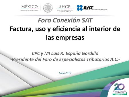 Foro Conexión SAT Factura, uso y eficiencia al interior de las empresas CPC y MI Luis R. España Gordillo -Presidente del Foro de Especialistas Tributarios.