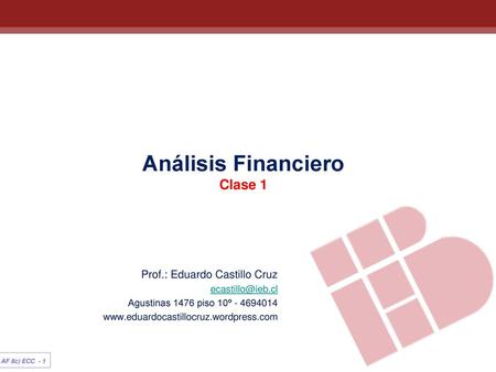 Análisis Financiero Clase 1 Prof.: Eduardo Castillo Cruz
