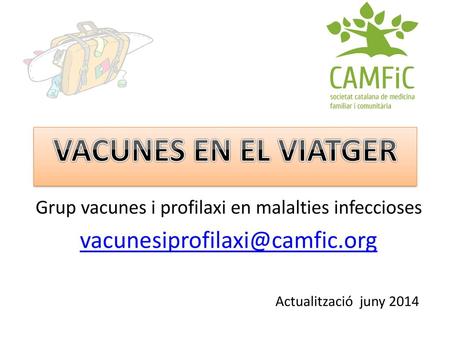 VACUNES EN EL VIATGER Grup vacunes i profilaxi en malalties infeccioses vacunesiprofilaxi@camfic.org Actualització juny 2014.