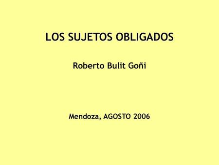 LOS SUJETOS OBLIGADOS Roberto Bulit Goñi Mendoza, AGOSTO 2006.