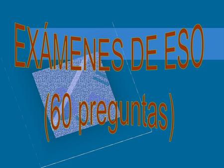 EXÁMENES DE ESO (60 preguntas).