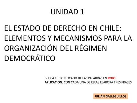 UNIDAD 1 EL ESTADO DE DERECHO EN CHILE: ELEMENTOS Y MECANISMOS PARA LA ORGANIZACIÓN DEL RÉGIMEN DEMOCRÁTICO BUSCA EL SIGNIFICADO DE LAS PALABRAS EN ROJO.