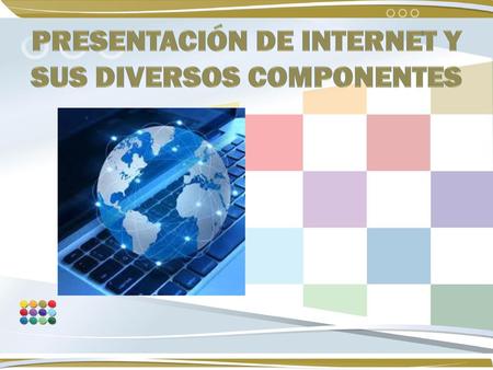 Presentación de internet y sus diversos componentes