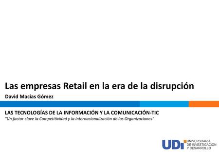 Objetivos Identificar los principales actores en el sector de Retail a nivel mundial y en Colombia. Conocer el concepto de Innovación como factor de disrupción.