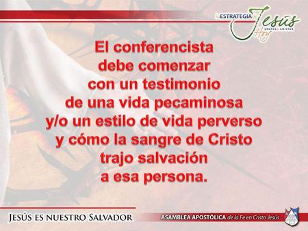 El conferencista debe comenzar con un testimonio de una vida pecaminosa y/o un estilo de vida perverso y cómo la sangre de Cristo trajo salvación.