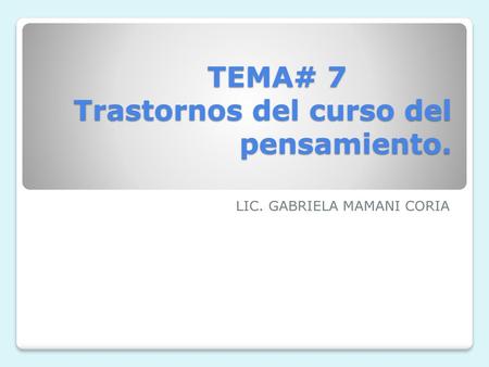 TEMA# 7 Trastornos del curso del pensamiento.