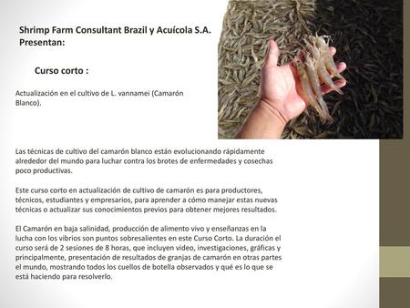 Shrimp Farm Consultant Brazil y Acuícola S.A. Presentan:
