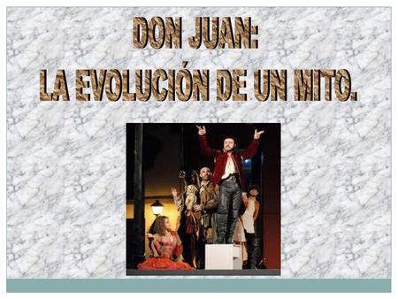 DON JUAN: LA EVOLUCIÓN DE UN MITO..
