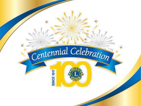 Leones, les doy la bienvenida al último año de celebración de nuestro centenario, 2017-18. Me complace mucho poder compartir con ustedes la información.