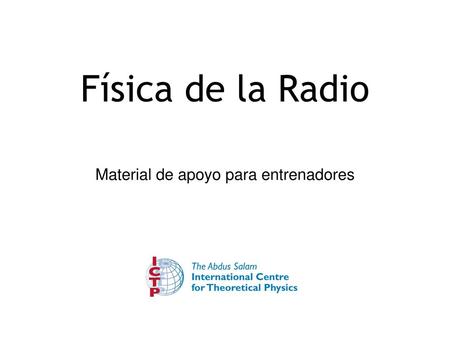 Física de la Radio Esta clase abarca las propiedades esenciales de las ondas electromagnéticas y de su propagación. Se propone como la primera clase con.