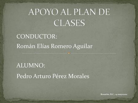 APOYO AL PLAN DE CLASES CONDUCTOR: Román Elías Romero Aguilar ALUMNO: