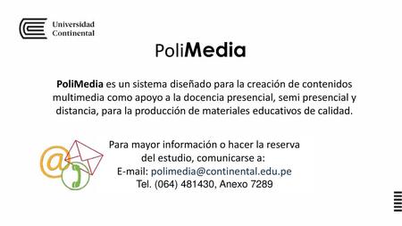 PoliMedia PoliMedia es un sistema diseñado para la creación de contenidos multimedia como apoyo a la docencia presencial, semi presencial y distancia,