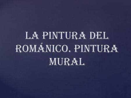 LA PINTURA DEL ROMÁNICO. PINTURA MURAL