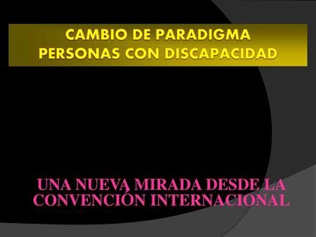 CAMBIO DE PARADIGMA Personas con discapacidad
