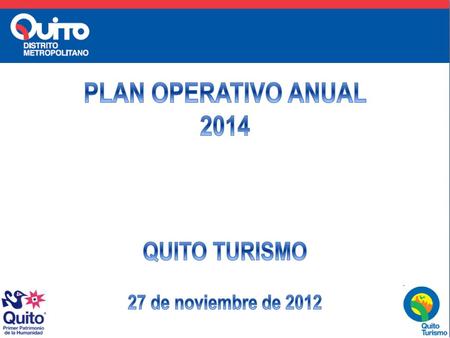 PLAN OPERATIVO ANUAL 2014 QUITO TURISMO 27 de noviembre de 2012.