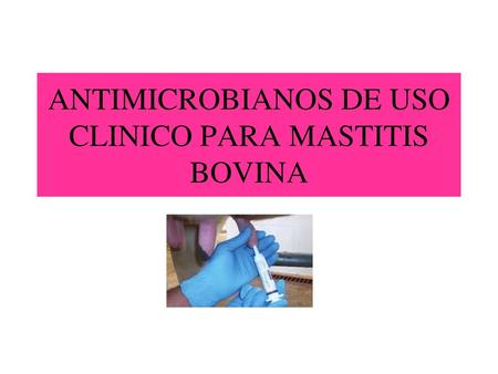 ANTIMICROBIANOS DE USO CLINICO PARA MASTITIS BOVINA