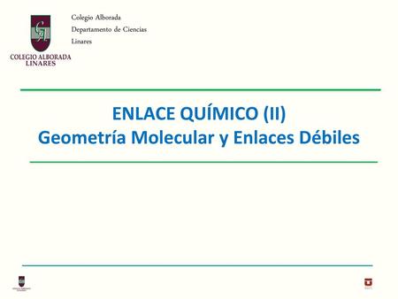 ENLACE QUÍMICO (II) Geometría Molecular y Enlaces Débiles